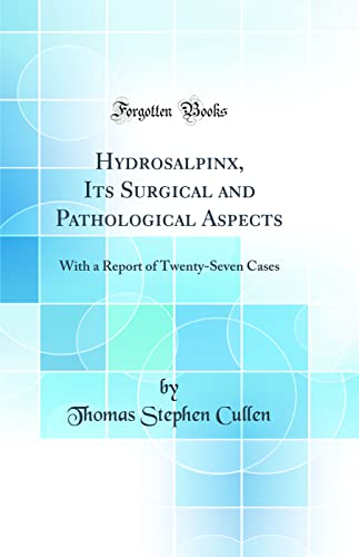 Imagen de archivo de Hydrosalpinx, Its Surgical and Pathological Aspects With a Report of TwentySeven Cases Classic Reprint a la venta por PBShop.store US