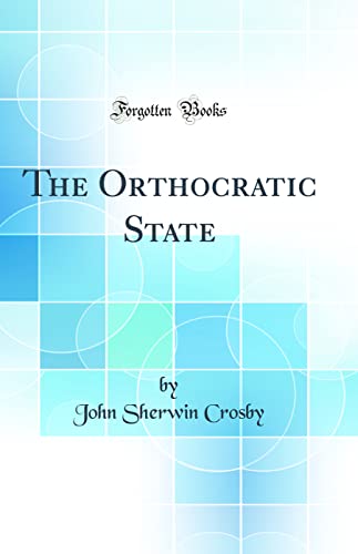 Stock image for The Orthocratic State the Unchanging Principles of Civics and Government Classic Reprint for sale by PBShop.store US