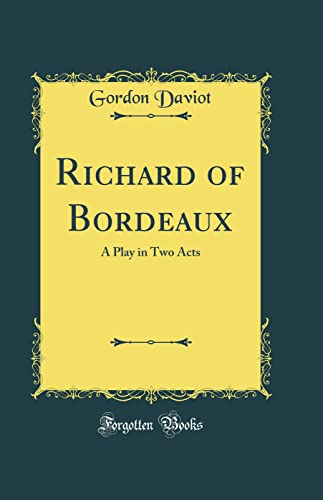 9780331147629: Richard of Bordeaux: A Play in Two Acts (Classic Reprint)