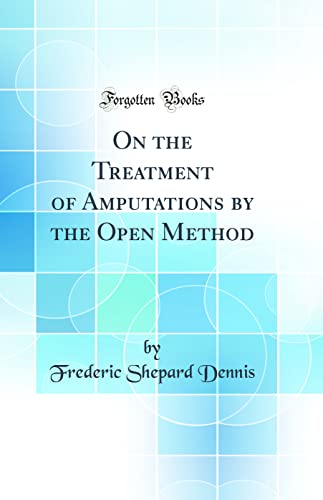 Stock image for On the Treatment of Amputations by the Open Method (Classic Reprint) for sale by PBShop.store US