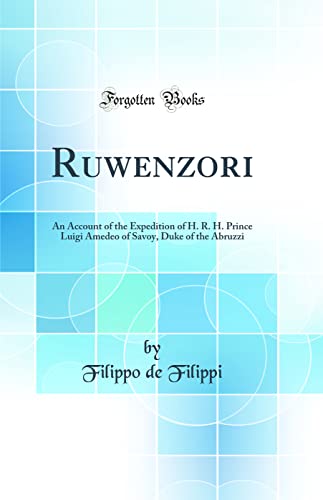 Stock image for Ruwenzori An Account of the Expedition of H R H Prince Luigi Amedeo of Savoy, Duke of the Abruzzi Classic Reprint for sale by PBShop.store US