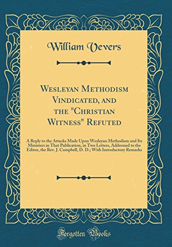 Stock image for Wesleyan Methodism Vindicated, and the "Christian Witness" Refuted: A Reply to the Attacks Made Upon Wesleyan Methodism and Its Ministers in That Publication, in Two Letters, Addressed to the Editor, the Rev. J. Campbell, D. D.; With Introductory Remarks for sale by PBShop.store US