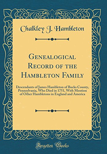 Beispielbild fr Genealogical Record of the Hambleton Family Descendants of James Hambleton of Bucks County, Pennsylvania, Who Died in 1751, With Mention of Other Hambletons in England and America Classic Reprint zum Verkauf von PBShop.store US