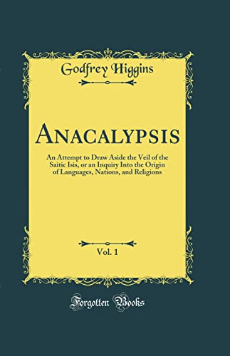 Stock image for Anacalypsis, Vol 1 An Attempt to Draw Aside the Veil of the Saitic Isis, or an Inquiry Into the Origin of Languages, Nations, and Religions Classic Reprint for sale by PBShop.store US