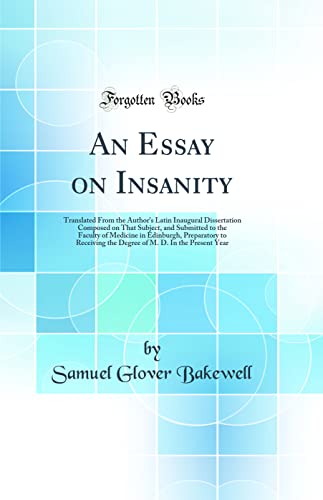 Imagen de archivo de An Essay on Insanity Translated From the Author's Latin Inaugural Dissertation Composed on That Subject, and Submitted to the Faculty of Medicine in M D In the Present Year Classic Reprint a la venta por PBShop.store US