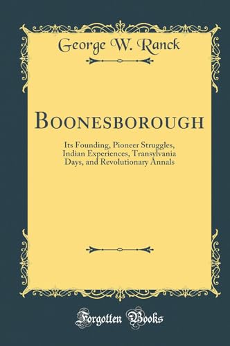 Imagen de archivo de Boonesborough Its Founding, Pioneer Struggles, Indian Experiences, Transylvania Days, and Revolutionary Annals Classic Reprint a la venta por PBShop.store US