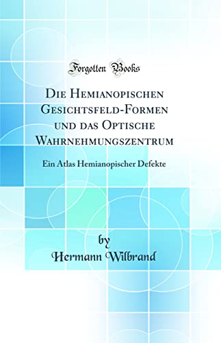 Stock image for Die Hemianopischen GesichtsfeldFormen und das Optische Wahrnehmungszentrum Ein Atlas Hemianopischer Defekte Classic Reprint for sale by PBShop.store US