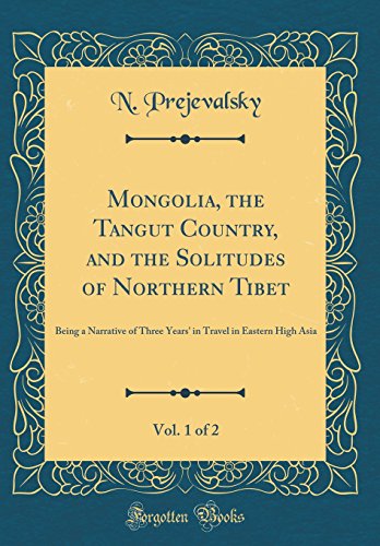 9780331219425: Mongolia, the Tangut Country, and the Solitudes of Northern Tibet, Vol. 1 of 2: Being a Narrative of Three Years' in Travel in Eastern High Asia (Classic Reprint)