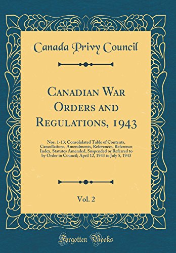 Beispielbild fr Canadian War Orders and Regulations, 1943, Vol. 2 : Nos. 1-13; Consolidated Table of Contents, Cancellations, Amendments, References, Reference Index, Statutes Amended, Suspended or Referred to by Order in Council; April 12, 1943 to July 5, 1943 zum Verkauf von Buchpark