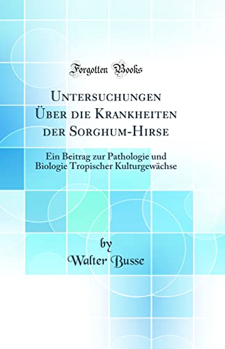 9780331226355: Untersuchungen ber die Krankheiten der Sorghum-Hirse: Ein Beitrag zur Pathologie und Biologie Tropischer Kulturgewchse (Classic Reprint)