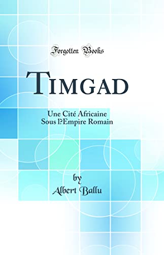 Stock image for Timgad Une Cit Africaine Sous l'Empire Romain Classic Reprint for sale by PBShop.store US