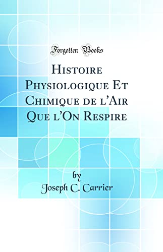 Stock image for Histoire Physiologique Et Chimique de l'Air Que l'On Respire (Classic Reprint) for sale by PBShop.store US