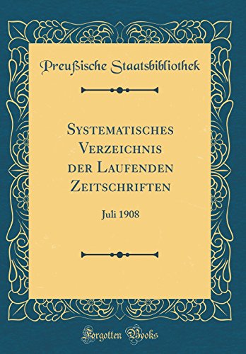 Beispielbild fr Systematisches Verzeichnis der Laufenden Zeitschriften : Juli 1908 (Classic Reprint) zum Verkauf von Buchpark