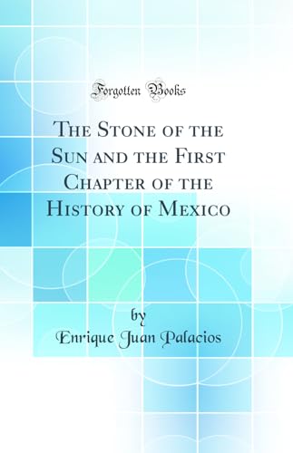 Stock image for The Stone of the Sun and the First Chapter of the History of Mexico Classic Reprint for sale by PBShop.store US