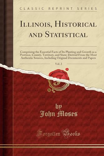 Beispielbild fr Illinois, Historical and Statistical, Vol. 2 : Comprising the Essential Facts of Its Planting and Growth as a Province, County, Territory, and State; Derived From the Most Authentic Sources, Including Original Documents and Papers (Classic Reprint zum Verkauf von Buchpark