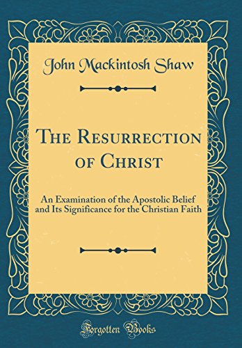 Stock image for The Resurrection of Christ An Examination of the Apostolic Belief and Its Significance for the Christian Faith Classic Reprint for sale by PBShop.store US