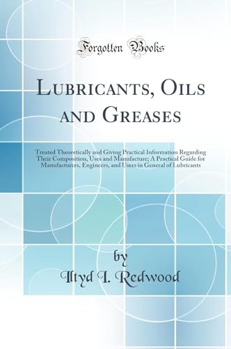 Imagen de archivo de Lubricants, Oils and Greases Treated Theoretically and Giving Practical Information Regarding Their Composition, Uses and Manufacture A Practical in General of Lubricants Classic Reprint a la venta por PBShop.store US