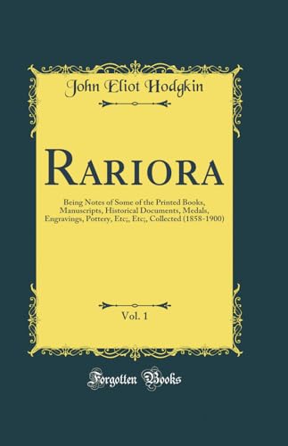 Imagen de archivo de Rariora, Vol 1 Being Notes of Some of the Printed Books, Manuscripts, Historical Documents, Medals, Engravings, Pottery, Etc, Etc, Collected 18581900 Classic Reprint a la venta por PBShop.store US