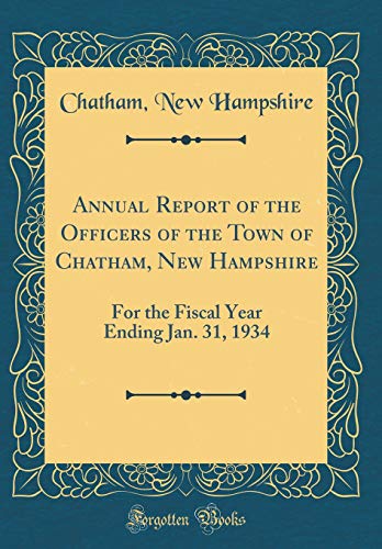 Imagen de archivo de Annual Report of the Officers of the Town of Chatham, New Hampshire: For the Fiscal Year Ending Jan. 31, 1934 (Classic Reprint) a la venta por PBShop.store US
