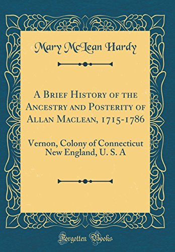 9780331335743: A Brief History of the Ancestry and Posterity of Allan Maclean, 1715-1786: Vernon, Colony of Connecticut New England, U. S. A (Classic Reprint)