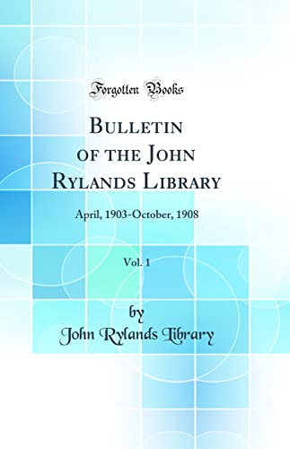 Stock image for Bulletin of the John Rylands Library, Vol. 1: April, 1903-October, 1908 (Classic Reprint) for sale by Reuseabook