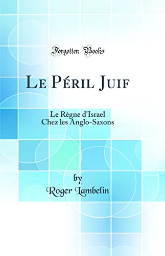 Beispielbild fr Le Pril Juif Le Rgne d'Israel Chez les AngloSaxons Classic Reprint zum Verkauf von PBShop.store US