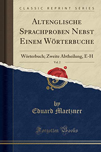 9780331351507: Altenglische Sprachproben Nebst Einem Wörterbuche, Vol. 2: Wörterbuch; Zweite Abtheilung, E-H (Classic Reprint)