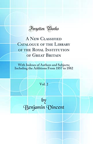 9780331355888: A New Classified Catalogue of the Library of the Royal Institution of Great Britain, Vol. 2: With Indexes of Authors and Subjects; Including the Additions From 1857 to 1882 (Classic Reprint)