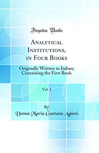 Stock image for Analytical Institutions, in Four Books, Vol 1 Originally Written in Italian Containing the First Book Classic Reprint for sale by PBShop.store US