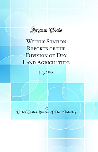 Imagen de archivo de Weekly Station Reports of the Division of Dry Land Agriculture: July 1938 (Classic Reprint) a la venta por WorldofBooks