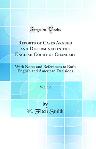 9780331392555: Reports of Cases Argued and Determined in the English Court of Chancery, Vol. 12: With Notes and References to Both English and American Decisions (Classic Reprint)