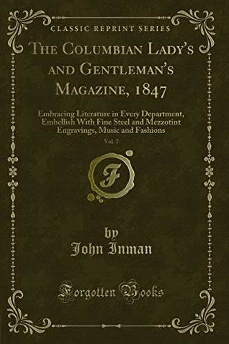 Stock image for The Columbian Ladys and Gentlemans Magazine, 1847, Vol. 7: Embracing Literature in Every Department, Embellish With Fine Steel and Mezzotint Engravings, Music and Fashions (Classic Reprint) for sale by Reuseabook