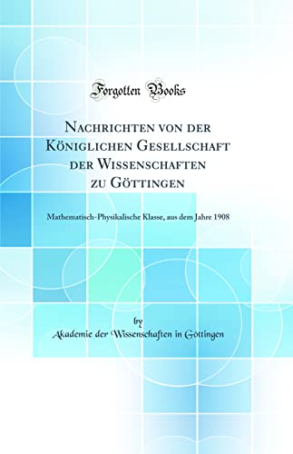 9780331436297: Nachrichten von der Kniglichen Gesellschaft der Wissenschaften zu Gttingen: Mathematisch-Physikalische Klasse, aus dem Jahre 1908 (Classic Reprint)