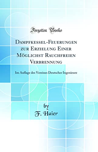 Imagen de archivo de DampfkesselFeuerungen zur Erzielung Einer Mglichst Rauchfreien Verbrennung Im Auflage des Vereines Deutscher Ingenieure Classic Reprint a la venta por PBShop.store US