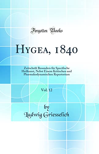 Beispielbild fr Hygea, 1840, Vol. 12 : Zeitschrift Besonders fr Specifische Heilkunst, Nebst Einem Kritischen und Pharmakodynamischen Repertorium (Classic Reprint) zum Verkauf von Buchpark