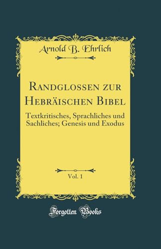 Stock image for Randglossen zur Hebrischen Bibel, Vol 1 Textkritisches, Sprachliches und Sachliches Genesis und Exodus Classic Reprint for sale by PBShop.store US