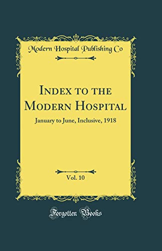 Imagen de archivo de Index to the Modern Hospital, Vol 10 January to June, Inclusive, 1918 Classic Reprint a la venta por PBShop.store US