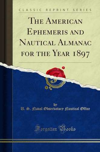 Stock image for The American Ephemeris and Nautical Almanac for the Year 1897 (Classic Reprint) for sale by Forgotten Books
