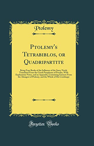 9780331530353: Ptolemy's Tetrabiblos, or Quadripartite: Being Four Books of the Influence of the Stars; Newly Translated From the Greek Paraphrase of Proclus, With ... the Almagest of Ptolemy, and the Whole of His