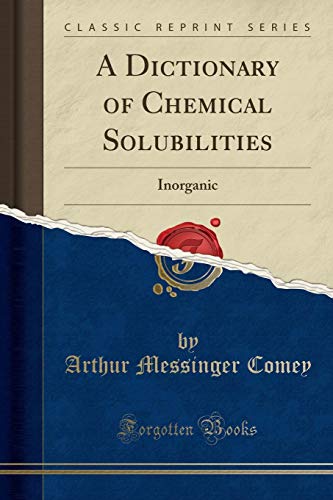 Stock image for A Dictionary of Chemical Solubilities: Inorganic (Classic Reprint) for sale by Forgotten Books