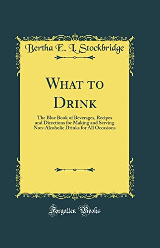Beispielbild fr What to Drink The Blue Book of Beverages, Recipes and Directions for Making and Serving NonAlcoholic Drinks for All Occasions Classic Reprint zum Verkauf von PBShop.store US