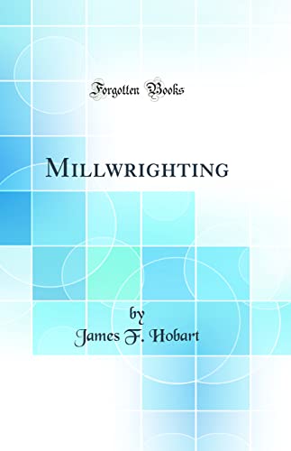 9780331554861: Millwrighting (Classic Reprint)