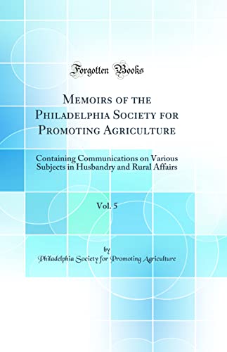 Beispielbild fr Memoirs of the Philadelphia Society for Promoting Agriculture, Vol 5 Containing Communications on Various Subjects in Husbandry and Rural Affairs Classic Reprint zum Verkauf von PBShop.store US