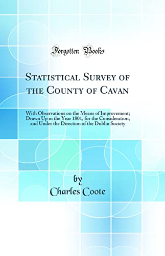 Stock image for Statistical Survey of the County of Cavan: With Observations on the Means of Improvement; Drawn Up in the Year 1801, for the Consideration, and Under the Direction of the Dublin Society (Classic Reprint) for sale by PBShop.store US