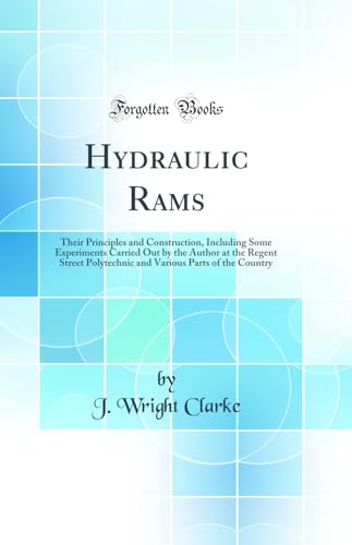 Stock image for Hydraulic Rams Their Principles and Construction, Including Some Experiments Carried Out by the Author at the Regent Street Polytechnic and Various Parts of the Country Classic Reprint for sale by PBShop.store US