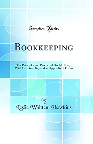 Stock image for Bookkeeping The Principles and Practice of Double Entry With Exercises, Key and an Appendix of Forms Classic Reprint for sale by PBShop.store US