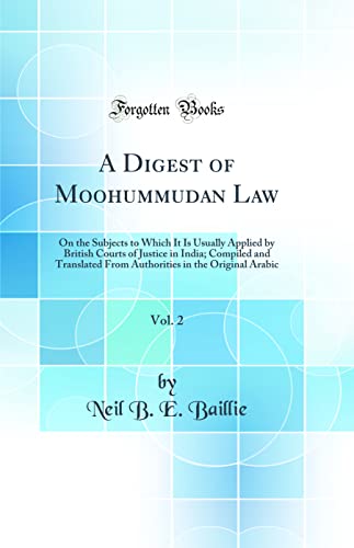 Beispielbild fr A Digest of Moohummudan Law, Vol 2 On the Subjects to Which It Is Usually Applied by British Courts of Justice in India Compiled and Translated in the Original Arabic Classic Reprint zum Verkauf von PBShop.store US