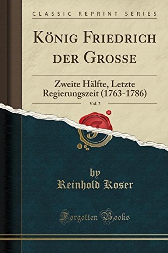 Stock image for Knig Friedrich der Grosse, Vol 2 Zweite Hlfte, Letzte Regierungszeit 17631786 Classic Reprint for sale by PBShop.store US