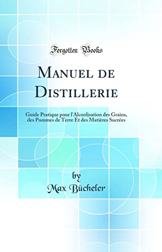 9780331589238: Manuel de Distillerie: Guide Pratique pour l'Alcoolisation des Grains, des Pommes de Terre Et des Matires Sucres (Classic Reprint)
