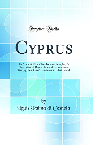 Imagen de archivo de Cyprus Its Ancient Cities Tombs, and Temples A Narrative of Researches and Excavations During Ten Years' Residence in That Island Classic Reprint a la venta por PBShop.store US